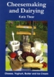 Cheesemaking and Dairying: Making Cheese, Yoghurt, Butter and Ice Cream on a Small Scale